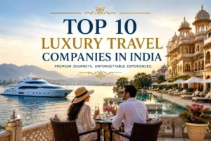 Top 10 luxury travel companies in India for premium travelers